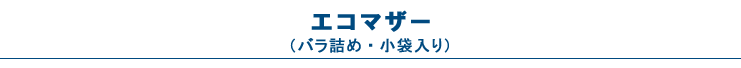 エコマザー（バラ詰め・小袋入り）